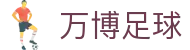 万博足球导航:官网赞助信息、登入页面与网址MAX入口提示
